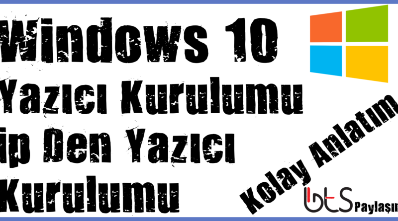 Windows 10 Yazıcı Ekleme – Yazıcı Kurulumu – ip den Yazıcı Kurulumu – Kolay Anlatım